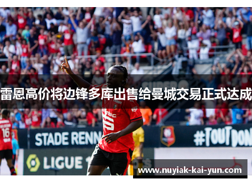 雷恩高价将边锋多库出售给曼城交易正式达成