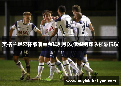 英格兰足总杯取消重赛规则引发低级别球队强烈抗议 英格兰足总杯取消重赛规则引发低级别球队强烈抗议